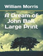 A Dream of John Ball: Large Print di William Morris edito da INDEPENDENTLY PUBLISHED