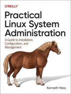 Practical Linux System Administration: A Guide to Installation, Configuration, and Management di Ken Hess edito da OREILLY MEDIA