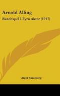 Arnold Alling: Skadespel I Fyra Akter (1917) di Algot Sandberg edito da Kessinger Publishing