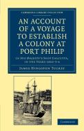 An Account of a Voyage to Establish a Colony at Port Philip in Bass's Strait, on the South Coast of New South Wales di James Hingston Tuckey edito da Cambridge University Press