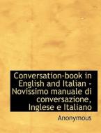 Conversation-book In English And Italian - Novissimo Manuale Di Conversazione, Inglese E Italiano di Anonymous edito da Bibliolife