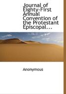 Journal Of Eighty-first Annual Convention Of The Protestant Episcopal... di Anonymous edito da Bibliolife