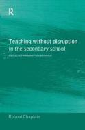 Teaching Without Disruption In The Secondary School di Roland Chaplain edito da Taylor & Francis Ltd
