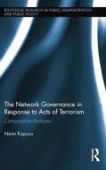 Network Governance in Response to Acts of Terrorism: Comparative Analyses di Naim Kapucu edito da ROUTLEDGE