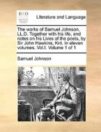 The Works Of Samuel Johnson, Ll.d. Together With His Life, And Notes On His Lives Of The Poets, By Sir John Hawkins, Knt. In Eleven Volumes. Vol.i. Vo di Samuel Johnson edito da Gale Ecco, Print Editions