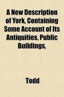 A New Description Of York, Containing So di Todd edito da General Books