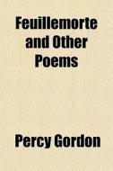 Feuillemorte And Other Poems di Percy Gordon edito da General Books