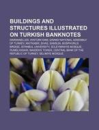 Buildings And Structures Illustrated On Turkish Banknotes: Dardanelles, AtatÃ¯Â¿Â½rk Dam, Grand National Assembly Of Turkey, Anitkabir di Source Wikipedia edito da Books Llc
