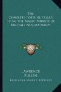 The Complete Fortune Teller Being the Magic Mirror of Michael Nostradamus di Bradley Lawrence, Bullen edito da Kessinger Publishing