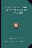 John's Gospel the Greatest Book in the World di Robert Elliott Speer edito da Kessinger Publishing