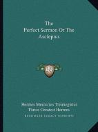 The Perfect Sermon or the Asclepius di Hermes Mercurius Trismegistus, Thrice Greatest Hermes edito da Kessinger Publishing
