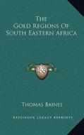 The Gold Regions of South Eastern Africa di Thomas Baines edito da Kessinger Publishing