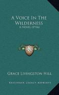A Voice in the Wilderness: A Novel (1916) di Grace Livingston Hill edito da Kessinger Publishing