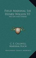 Field Marshal Sir Henry Wilson V1: His Life and Diaries di C. E. Callwell edito da Kessinger Publishing