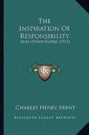 The Inspiration of Responsibility: And Other Papers (1915) di Charles Henry Brent edito da Kessinger Publishing