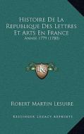 Histoire de La Republique Des Lettres Et Arts En France: Annee 1779 (1780) di Robert Martin Lesuire edito da Kessinger Publishing