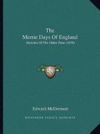 The Merrie Days of England: Sketches of the Olden Time (1859) di Edward McDermott edito da Kessinger Publishing