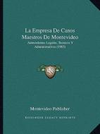 La Empresa de Canos Maestros de Montevideo: Antecedentes Legales, Tecnicos y Administrativos (1905) di Montevideo Publisher edito da Kessinger Publishing