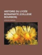 Histoire Du Lycee Bonaparte (College Bourbon) di Lefeuve edito da Rarebooksclub.com