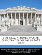 National Airspace System: Persistent Problems In Faa\'s New edito da Bibliogov
