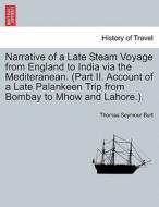 Narrative of a Late Steam Voyage from England to India via the Mediteranean. (Part II. Account of a Late Palankeen Trip  di Thomas Seymour Burt edito da British Library, Historical Print Editions
