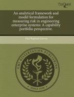 An Analytical Framework And Model Formulation For Measuring Risk In Engineering Enterprise Systems di Paul Raphael Garvey edito da Proquest, Umi Dissertation Publishing