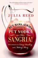 But Mama Always Put Vodka in Her Sangria!: Adventures in Eating, Drinking, and Making Merry di Julia Reed edito da GRIFFIN