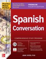 Practice Makes Perfect: Spanish Conversation, Premium Fourth Edition di Jean Yates edito da MCGRAW HILL BOOK CO