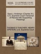 Saxe V. Anderson (charles W.) U.s. Supreme Court Transcript Of Record With Supporting Pleadings di Thomas D Thacher, Henry Epstein edito da Gale, U.s. Supreme Court Records