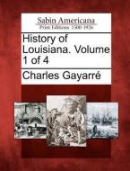 History of Louisiana. Volume 1 of 4 di Charles Gayarr edito da GALE ECCO SABIN AMERICANA