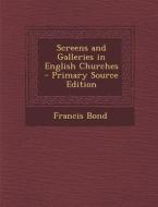 Screens and Galleries in English Churches di Francis Bond edito da Nabu Press