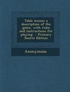 Table Tennis; A Description of the Game, with Rules and Instructions for Playing di Anonymous edito da Nabu Press