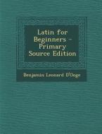 Latin for Beginners di Benjamin Leonard D'Ooge edito da Nabu Press