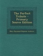 The Perfect Tribute di Mary Raymond Shipman Andrews edito da Nabu Press