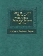 Life of ... the Duke of Wellington - Primary Source Edition di Andrew Redman Bonar edito da Nabu Press