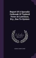 Report Of A Sporadic Outbreak Of Typhoid Fever At Lawrence, N.y., Due To Oysters di George Albert Soper edito da Palala Press