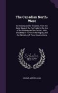 The Canadian North-west di Graeme Mercer Adam edito da Palala Press