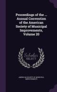 Proceedings Of The ... Annual Convention Of The American Society Of Municipal Improvements, Volume 20 edito da Palala Press
