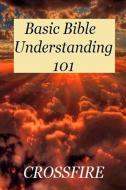 Basic Bible Understanding 101 di Crossfire edito da Lulu.com
