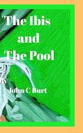 The ibis and The Pool. di John C Burt edito da Blurb