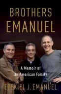 Brothers Emanuel: A Memoir of an American Family di Ezekiel J. Emanuel edito da RANDOM HOUSE