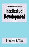 Herbert Hoover's Intellectual Development di Bradley S. Tice edito da AUTHORHOUSE