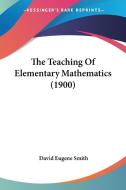 The Teaching of Elementary Mathematics (1900) di David Eugene Smith edito da Kessinger Publishing