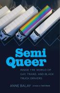 Semi Queer: Inside the World of Gay, Trans, and Black Truck Drivers di Anne Balay edito da UNIV OF NORTH CAROLINA PR