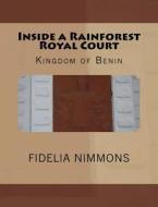 Inside a Rainforest Royal Court: Kingdom of Benin di Fidelia Nimmons edito da Createspace