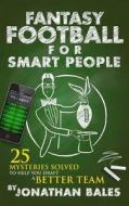 Fantasy Football for Smart People: 25 Mysteries Solved to Help You Draft a Better Team di Jonathan Bales edito da Createspace
