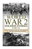 World War 2 Soldier Stories Part II: More Untold Tales of the Soldiers on the Battlefields of WWII di Ryan Jenkins edito da Createspace