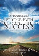Live Your Potential and Let Your Faith Lead You to Success di Joann Youngblood King edito da Balboa Press