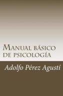 Manual Basico de Psicologia: Contiene Examenes y Respuestas di Adolfo Perez Agusti edito da Createspace