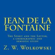Jean de La Fontaine: The Spirit and the Letter, a Chirographic and Semiotic Study di Z. W. Wolkowski edito da Createspace